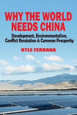 Why the World Needs China: Development, Environmentalism, Conflict Resolution & Common Prosperity - Kyle Ferrana