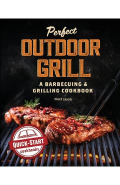 Poza produsului Perfect Outdoor Grill: A Barbecuing and Grilling Cookbook - Matt Jason