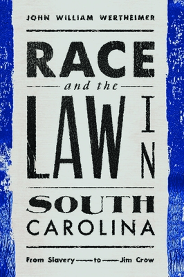 Coperta cărții 'Race and the Law in South Carolina: From Slavery to Jim Crow - John Wertheimer'
