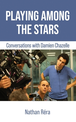 Playing Among the Stars: Conversations with Damien Chazelle - Damien Chazelle