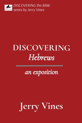 DISCOVERING Hebrews: an exposition - Jerry Vines