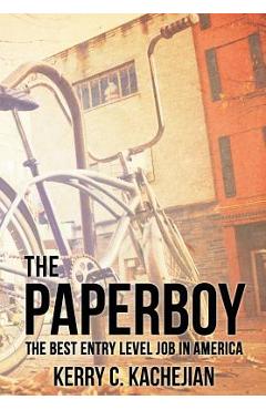 Coperta cărții 'The Paperboy: The Best Entry Level Job in America - Kerry C. Kachejian'