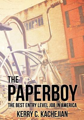 Coperta cărții 'The Paperboy: The Best Entry Level Job in America - Kerry C. Kachejian'