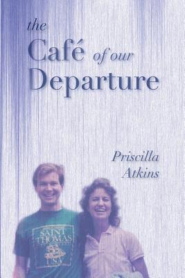 The Café of Our Departure - Priscilla Atkins
