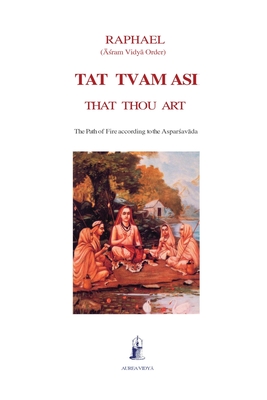 Tat Tvam Asi, That Thou Art: The Path of Fire according to the Asparsavada - (Āśram Vidyā Ord Raphael