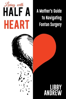 Living with HALF A HEART: A Mother's Guide to Navigating Fontan Surgery - Libby Andrew
