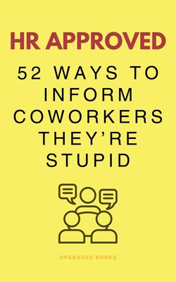 HR Approved 52 Ways To Inform Coworkers They're Stupid - Upgraded Books