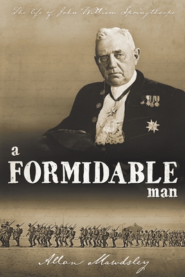 A Formidable Man: The Life of John William Springthorpe - Allan Mawdsley