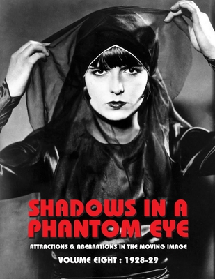 Shadows in a Phantom Eye, Volume 8 (1928-1929): Attractions & Aberrations In The Moving Image 1872-1949 - Nocturne Group