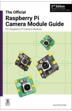 The Official Raspberry Pi Camera Module Guide: For Raspberry Pi Camera Modules - David Plowman