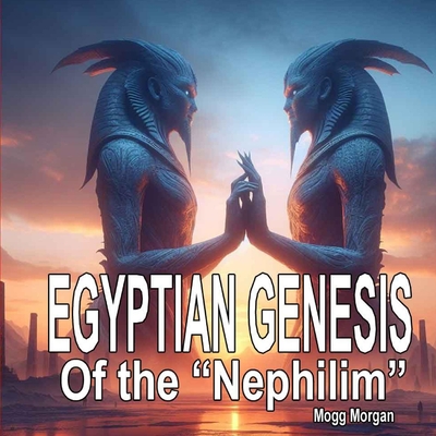 Egyptian Genesis of the Nephilim - Mogg Morgan