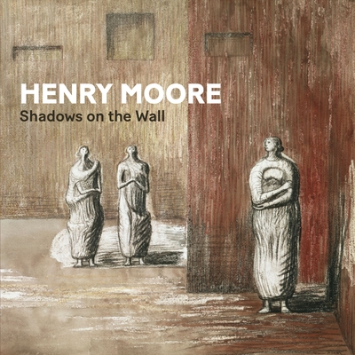 Henry Moore: Shadows on the Wall - Penelope Curtis