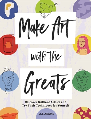 Make Art with the Greats: Discover Brilliant Artists and Try Their Techniques for Yourself - Amy Jane Adams