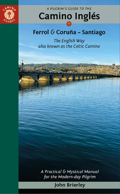 A Pilgrim's Guide to the Camino Ingls: The English Way Also Known as the Celtic Camino: Ferrol & Corua -- Santiago - John Brierley