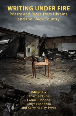 Writing Under Fire: Poetry and Prose from Ukraine and the Black Country - Carmel Doohan
