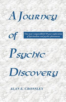 A Journey of Psychic Discovery - Alan E. Crossley