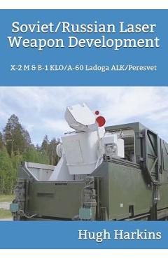 Coperta cărții 'Soviet/Russian Laser Weapon Development: X-2 M & B-1 KLO/A-60 Ladoga ALK/Peresvet - Hugh Harkins'