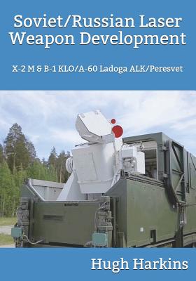 Coperta cărții 'Soviet/Russian Laser Weapon Development: X-2 M & B-1 KLO/A-60 Ladoga ALK/Peresvet - Hugh Harkins'