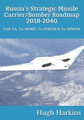 Russia's Strategic Missile Carrier/Bomber Roadmap, 2018-2040: PAK DA, Tu-160M2, Tu-95MSM & Tu-22M3M - Hugh Harkins