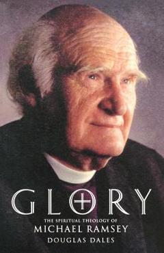 Coperta cărții 'Glory: The Spiritual Theology of Michael Ramsey - Douglas Dales'