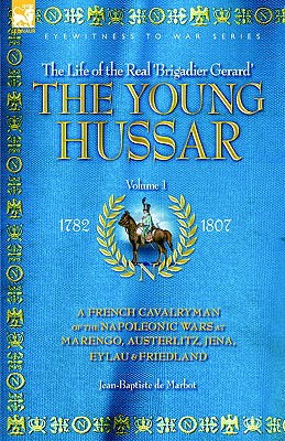 Coperta cărții 'The Young Hussar - Volume 1 - A French Cavalryman of the Napoleonic Wars at Marengo, Austerlitz, Jena, Eylau &'