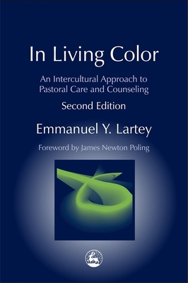 In Living Color: An Intercultural Approach to Pastoral Care and Counseling Second Edition - Emmanuel Y. Lartey