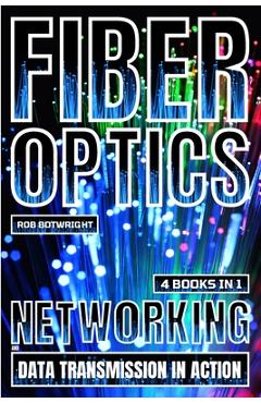 Coperta cărții 'Fiber Optics: Networking And Data Transmission In Action - Rob Botwright'