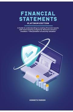 Coperta cărții 'Financial Statements Platinum Edition - A Guide to understanding & creating Financial reports with book keeping'