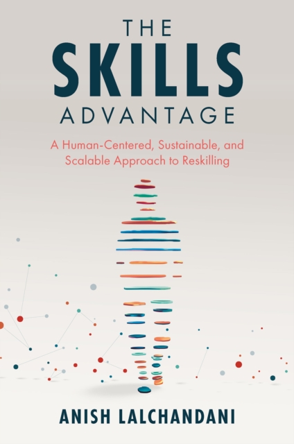 The Skills Advantage: A Human-Centered, Sustainable, and Scalable Approach to Reskilling - Anish Lalchandani