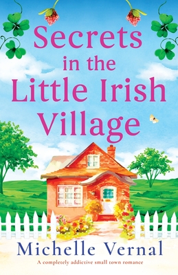 Secrets in the Little Irish Village: A completely addictive small town romance - Michelle Vernal