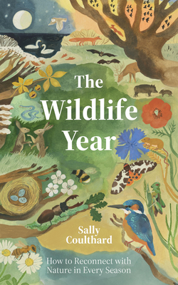 Wildlife Year: How to Reconnect with Nature Through the Seasons - Coulthard Sally