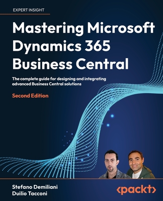 Mastering Microsoft Dynamics 365 Business Central - Second Edition: The complete guide for designing and integrating advanced Business Central solutio - Stefano Demiliani