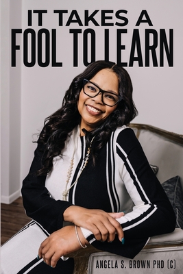 It Takes a Fool to Learn - Angela S. Brown