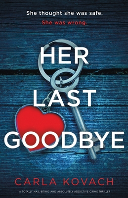 Her Last Goodbye: A totally nail-biting and absolutely addictive crime thriller - Carla Kovach