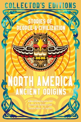 North America Ancient Origins: Stories of People & Civilization - James Ball