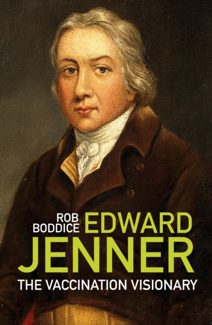 Edward Jenner: The Vaccination Visionary - Rob Boddice