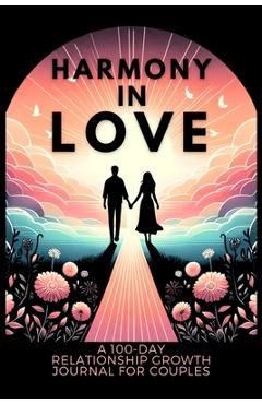 Poza produsului Harmony in Love: A 100-Day Relationship Growth Guided Book for Couples Featuring Daily Affirmations, Reflection Prompts, and Bonding Ac - Anastasia Finca