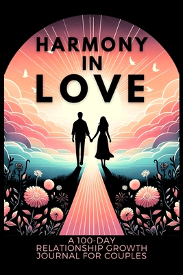 Harmony in Love: A 100-Day Relationship Growth Guided Book for Couples Featuring Daily Affirmations, Reflection Prompts, and Bonding Ac - Anastasia Finca