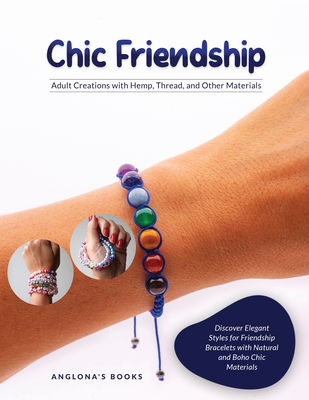 Chic Friendship: Discover Elegant Styles for Friendship Bracelets with Natural and Boho Chic Materials - Anglona's Books