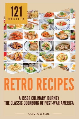 Retro Recipes: The Classic Cookbook of Post-War America - Olivia Wylde