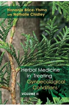 Coperta cărții 'Herbal Medicine in Treating Gynaecological Conditions Volume 2: Specific Conditions and Management Through the'