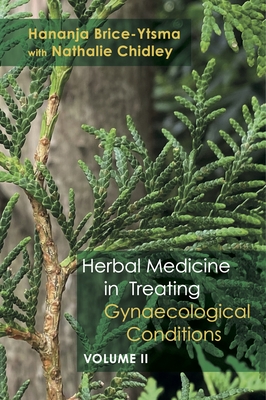 Coperta cărții 'Herbal Medicine in Treating Gynaecological Conditions Volume 2: Specific Conditions and Management Through the'