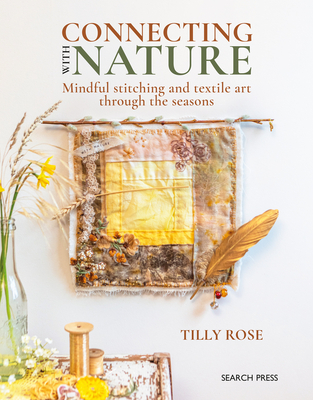 Connecting with Nature: Mindful Stitching and Textile Art Through the Seasons - Tilly Rose