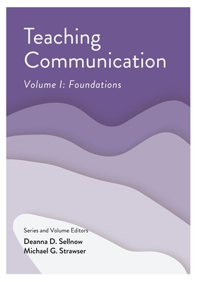 Teaching Communication, Volume I: Foundations - Deanna D. Sellnow