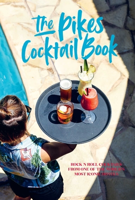 Pikes Cocktail Book: Rock 'n' Roll Cocktails from One of the World's Most Iconic Hotels - Dawn Hindle