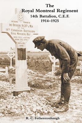 THE ROYAL MONTREAL REGIMENT 14th BATTALION C.E.F. 1914-1925 - R. C. Fetherstonhaugh