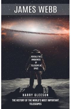 Coperta cărții 'James Webb: Reveals the Uniqueness of Telescope in Space (The History of the World's Most Important Telescopes) - Harry'