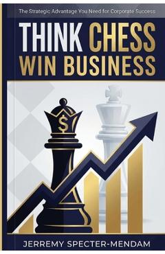 Coperta cărții 'Think Chess Win Business - Jerremy Specter-mendam'