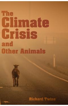 Coperta cărții 'The Climate Crisis and Other Animals - Richard Twine'
