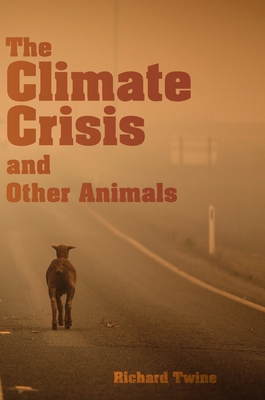 The Climate Crisis and Other Animals - Richard Twine